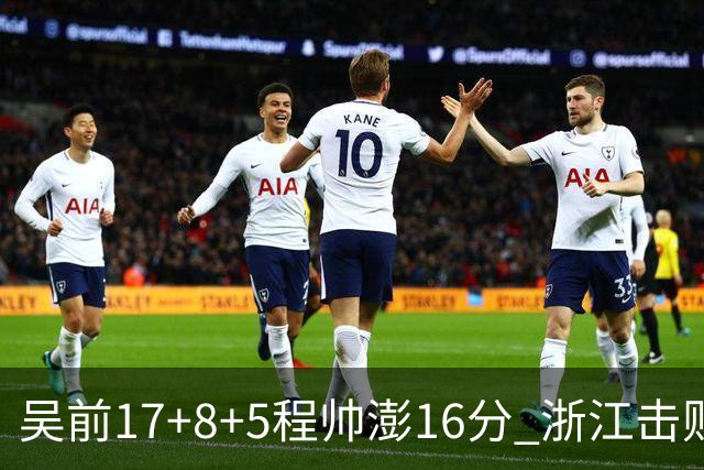 吴前17+8+5程帅澎16分 浙江击败肯帝亚取7连胜